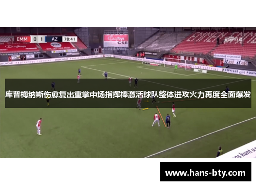 库普梅纳斯伤愈复出重掌中场指挥棒激活球队整体进攻火力再度全面爆发