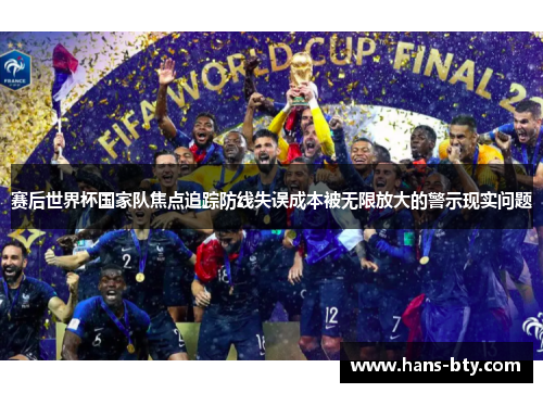 赛后世界杯国家队焦点追踪防线失误成本被无限放大的警示现实问题 赛后世界杯国家队焦点追踪防线失误成本被无限放大的警示现实问题